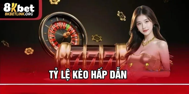 Tỷ lệ kèo cược hấp dẫn nhất