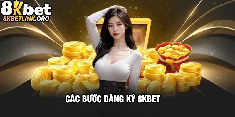 Các bước đăng ký tài khoản tại 8kbet
