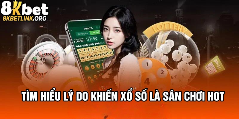 Tìm hiểu lý do xổ số 8kbet là sân chơi được ưa chuộm